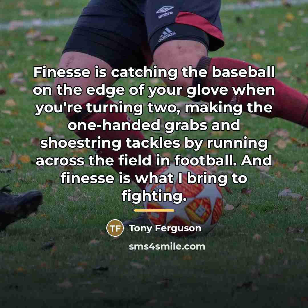 “Finesse is catching the baseball on the edge of your…” quote by Tony Ferguson