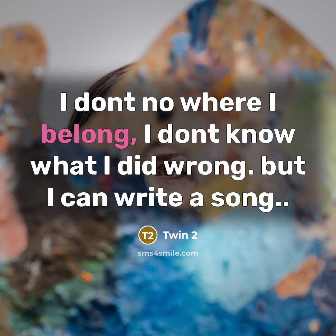 “I dont no where I belong, I dont know what…” quote by Twin 2