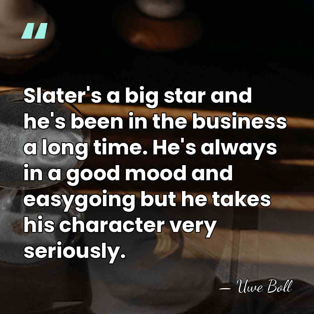 Slater's a big star and he's been in the business a long&hellip; - Uwe Boll