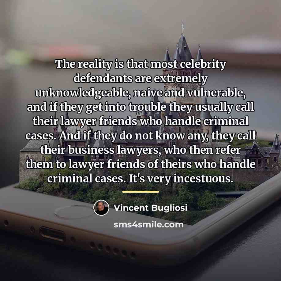 “The reality is that most celebrity defendants are extremely unknowledgeable,…” quote by Vincent Bugliosi