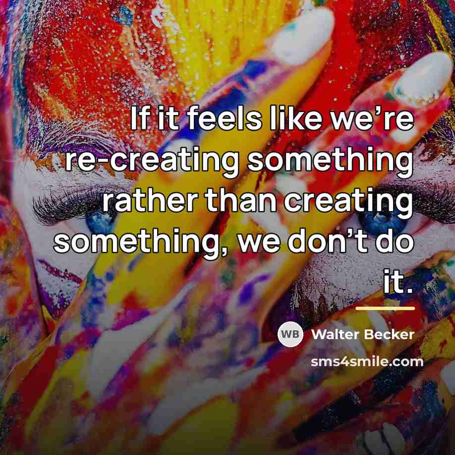 “If it feels like we're re-creating something rather than creating…” quote by Walter Becker