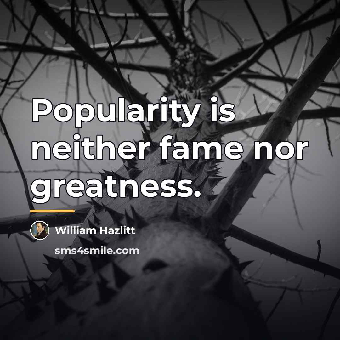 “Popularity is neither fame nor greatness.…” quote by William Hazlitt