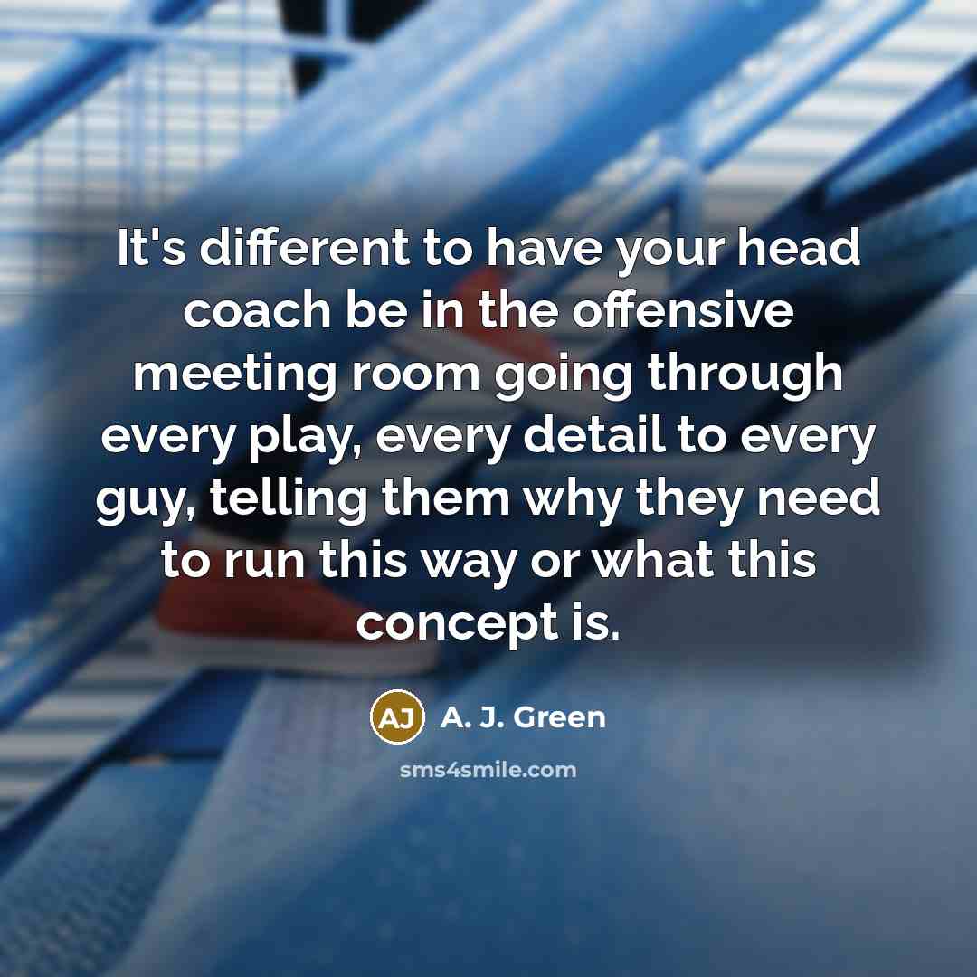 “It's different to have your head coach be in the…” quote by A. J. Green