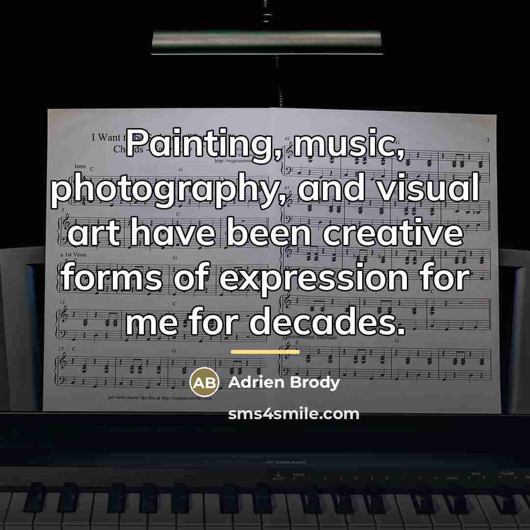 “Painting, music, photography, and visual art have been creative forms…” quote by Adrien Brody