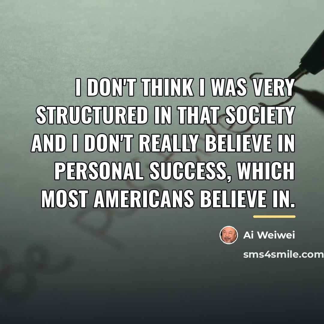 “I don't think I was very structured in that society…” quote by Ai Weiwei