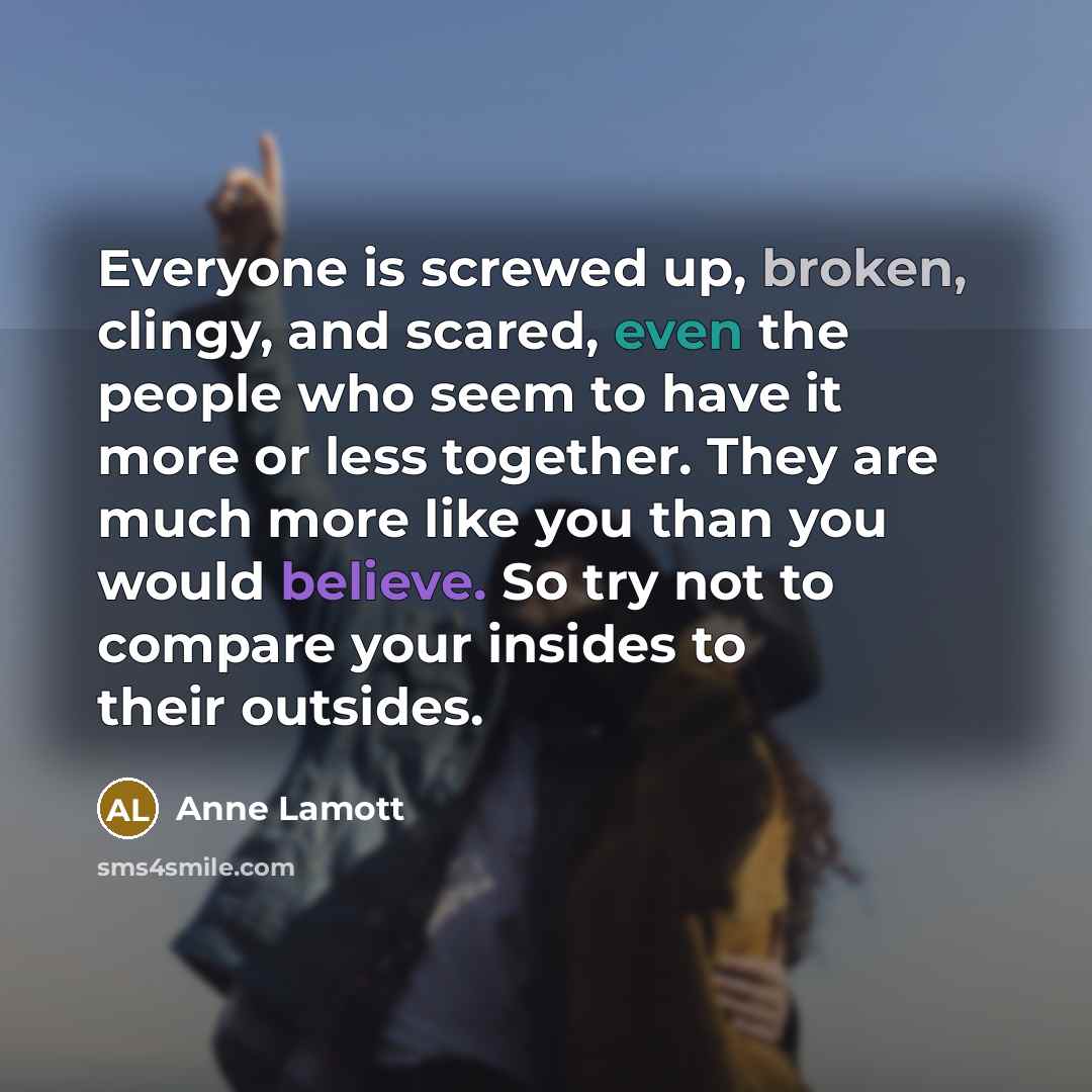“Everyone is screwed up, broken, clingy, and scared, even the…” quote by Anne Lamott