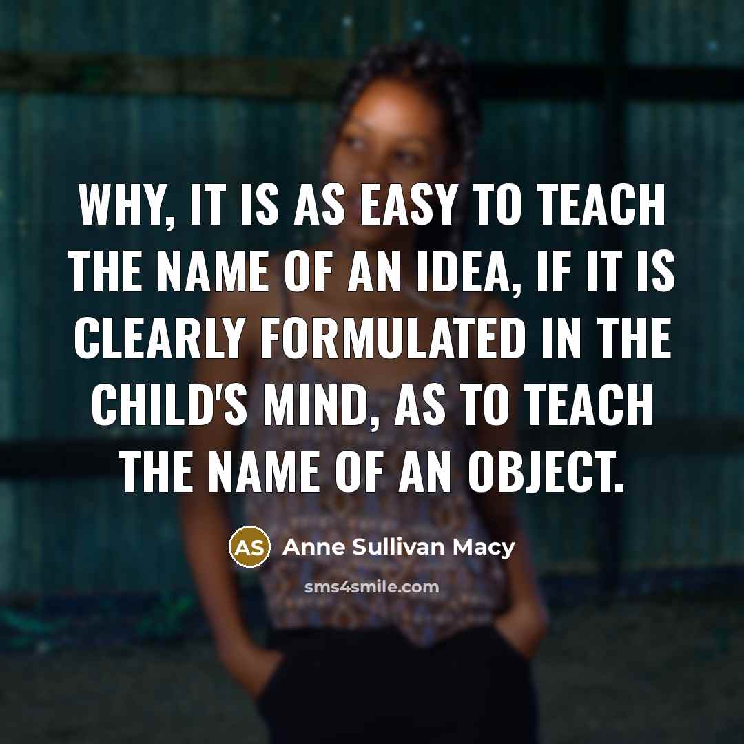 “Why, it is as easy to teach the name of…” quote by Anne Sullivan Macy