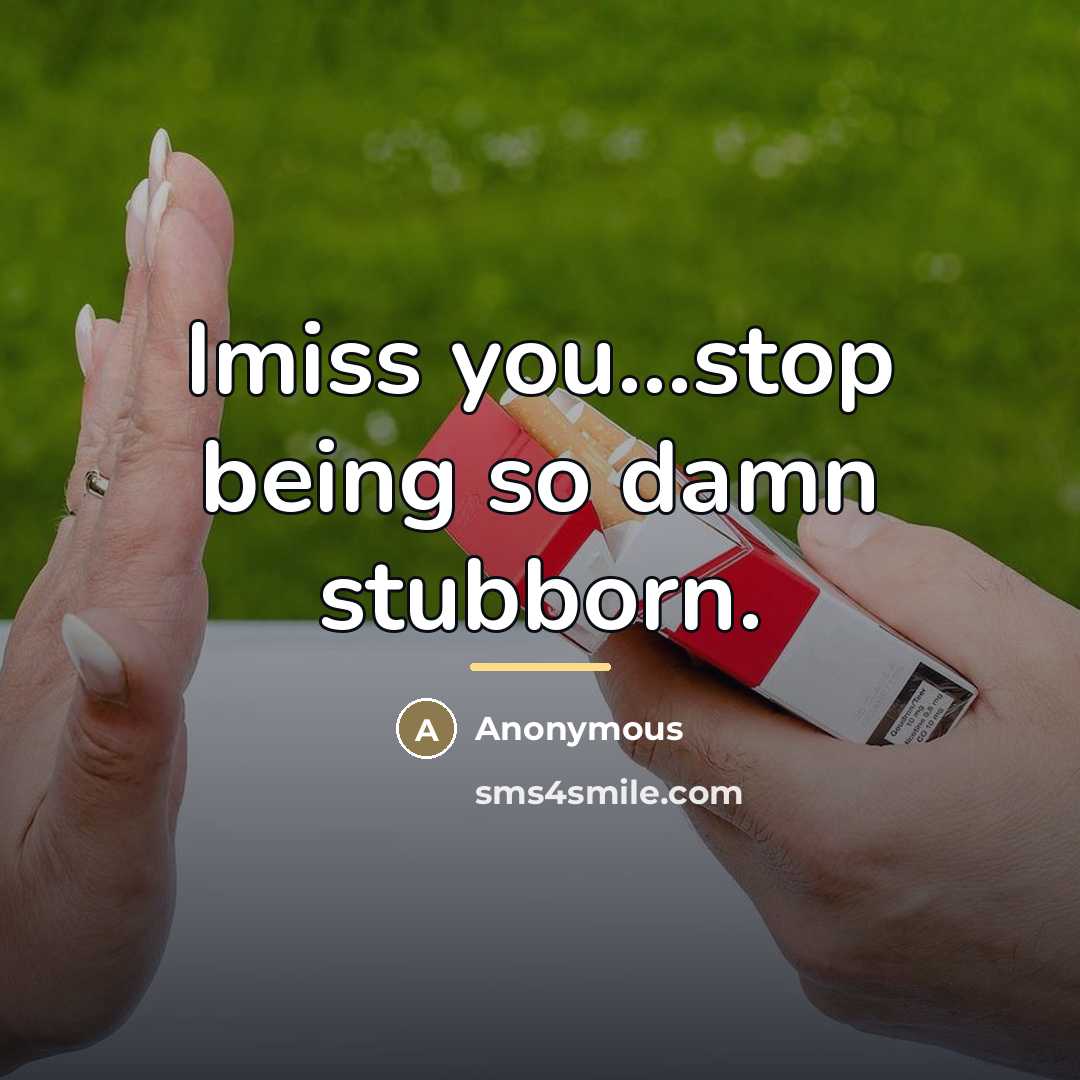 “Imiss you...stop being so damn stubborn.…” quote by Anonymous
