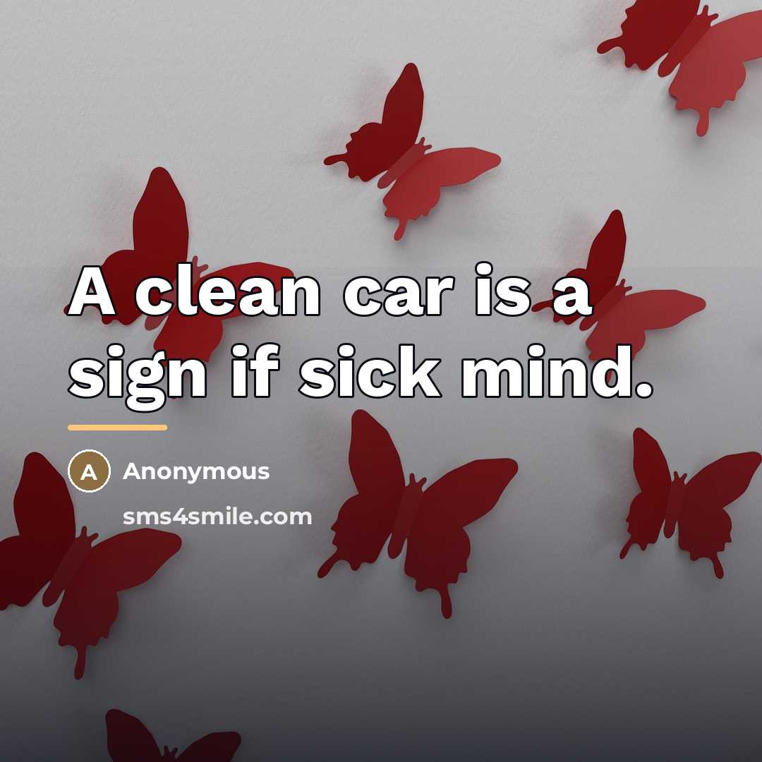 “A clean car is a sign if sick mind.…” quote by Anonymous
