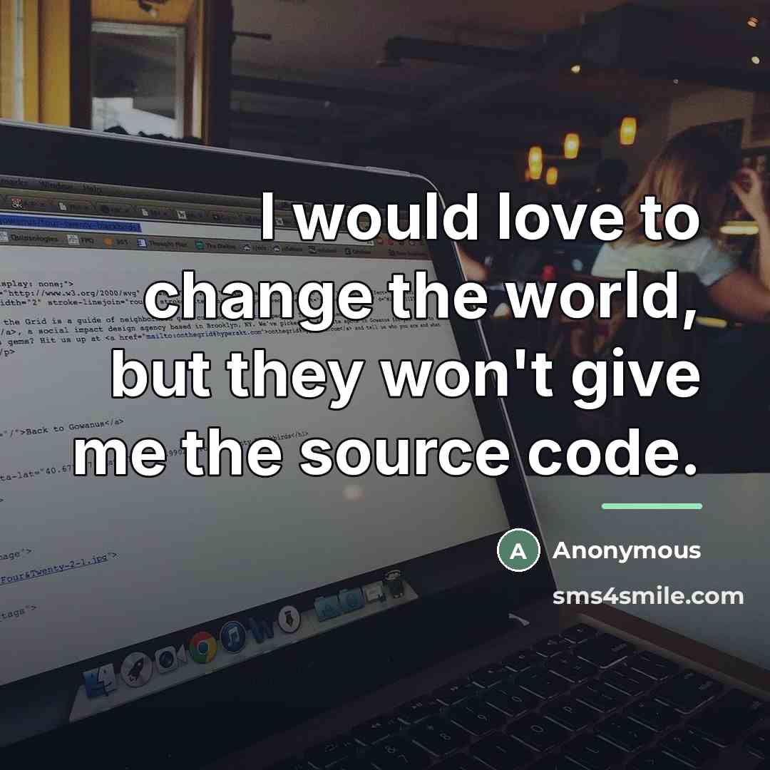 “I would love to change the world, but they won't…” quote by Anonymous
