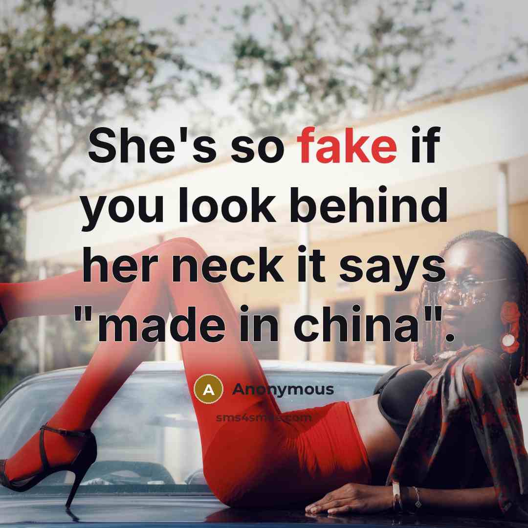“She's so fake if you look behind her neck it says "made in china".” quote by Anonymous