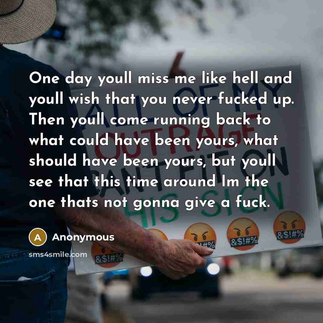 “One day youll miss me like hell and youll wish…” quote by Anonymous