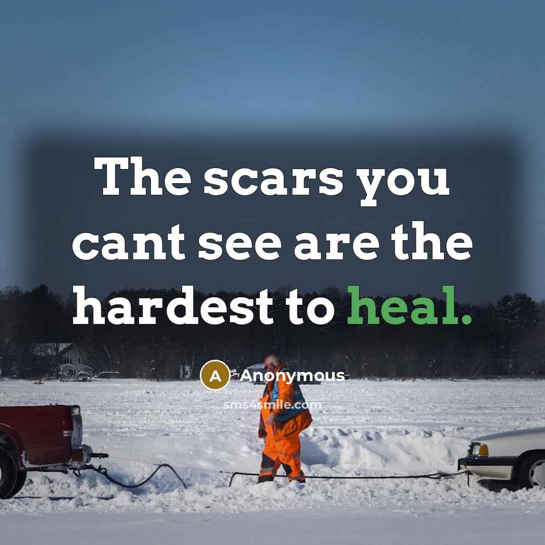 “The scars you cant see are the hardest to heal.” quote by Anonymous