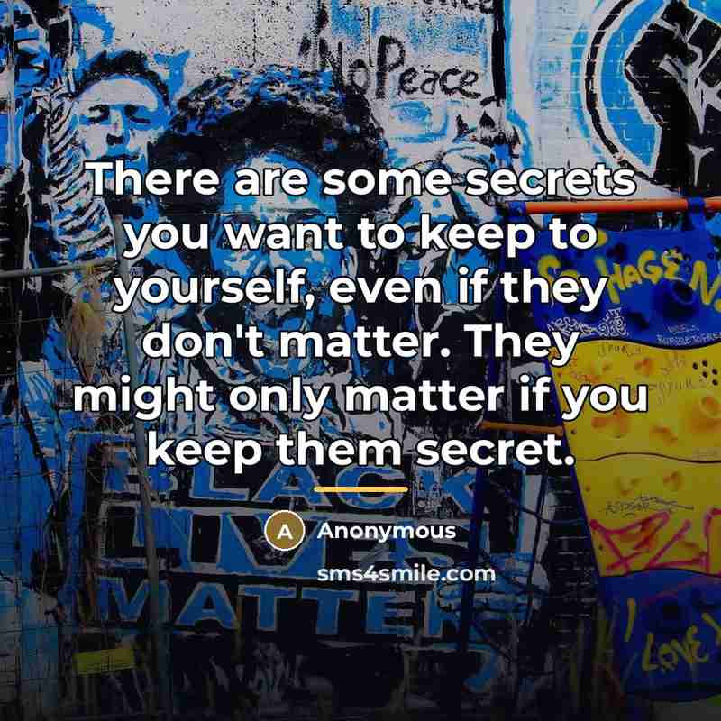 “There are some secrets you want to keep to yourself,…” quote by Anonymous