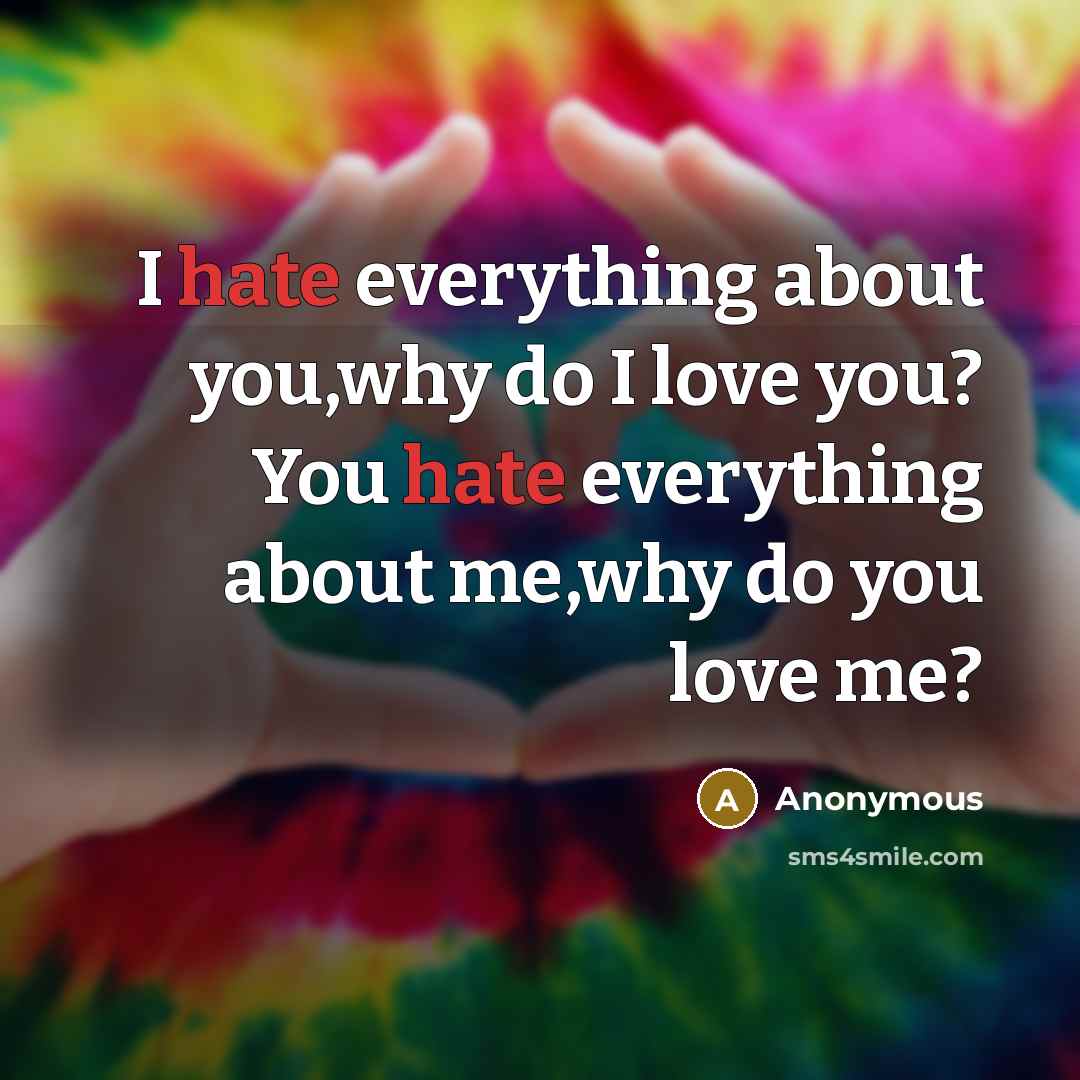 “I hate everything about you,why do I love you? You hate everything about me,why do you love me?” quote by Anonymous