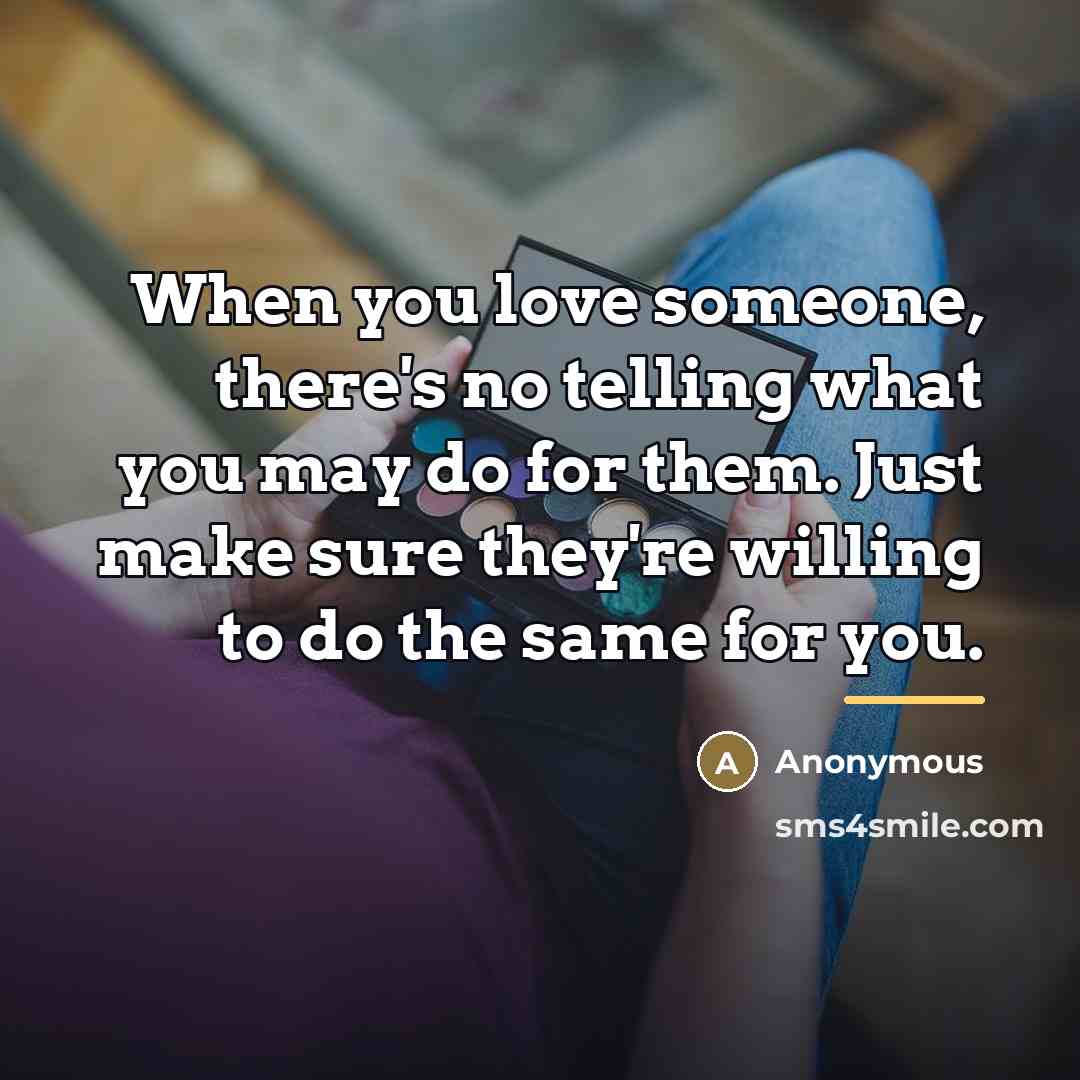 “When you love someone, there's no telling what you may…” quote by Anonymous