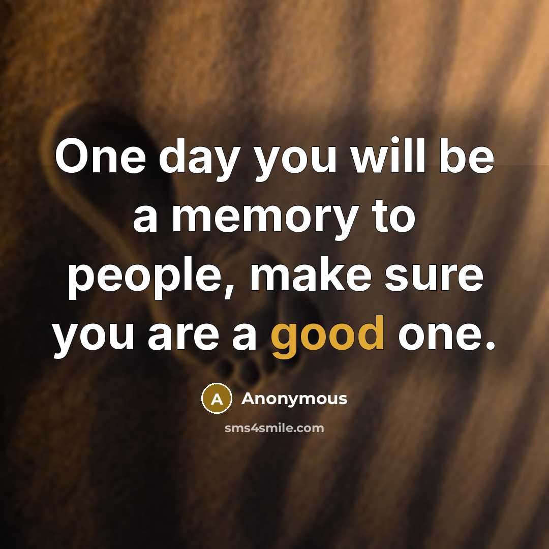 “One day you will be a memory to people, make…” quote by Anonymous