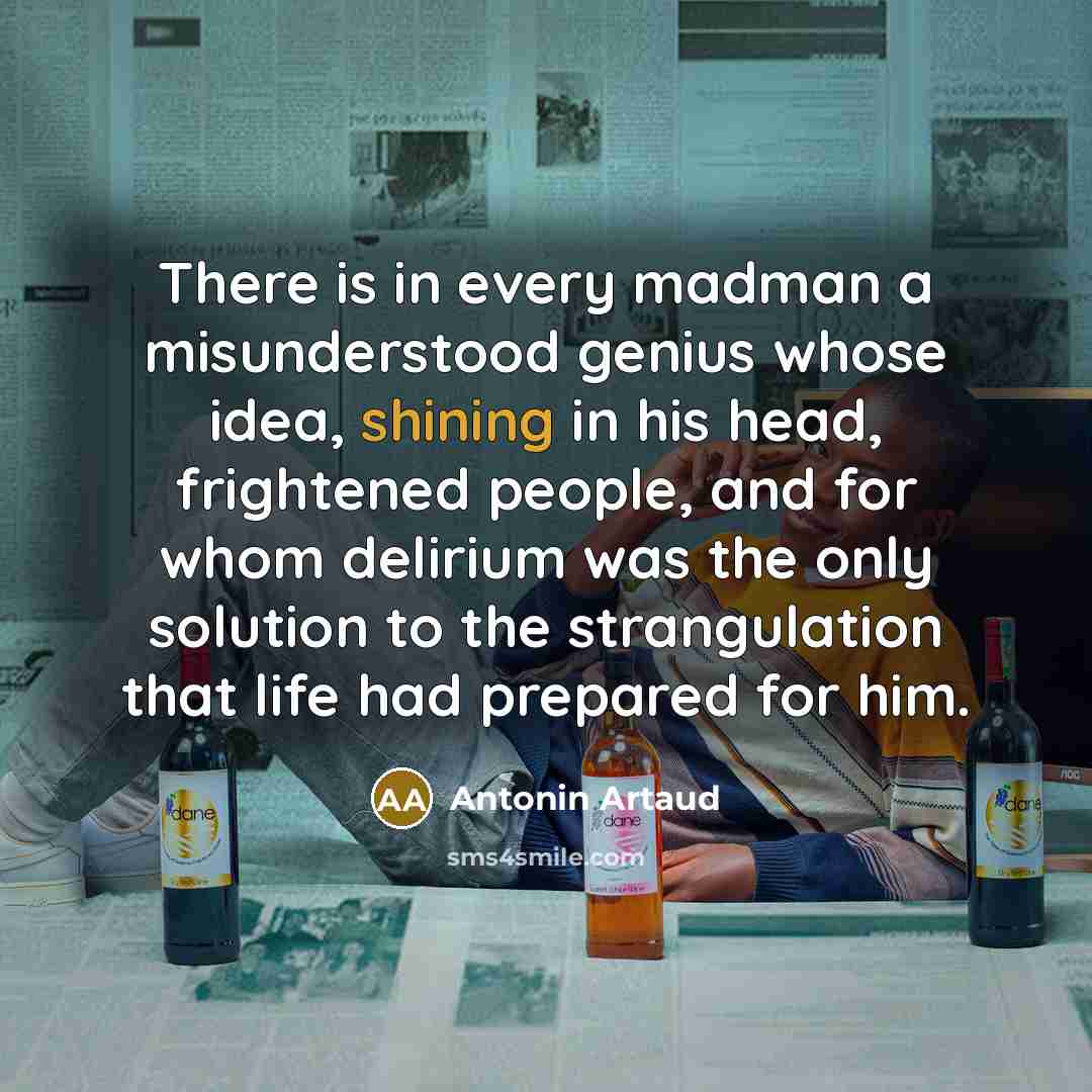 “There is in every madman a misunderstood genius whose idea,…” quote by Antonin Artaud