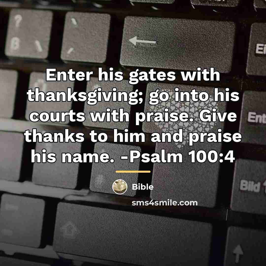 “Enter his gates with thanksgiving; go into his courts with…” quote by Bible