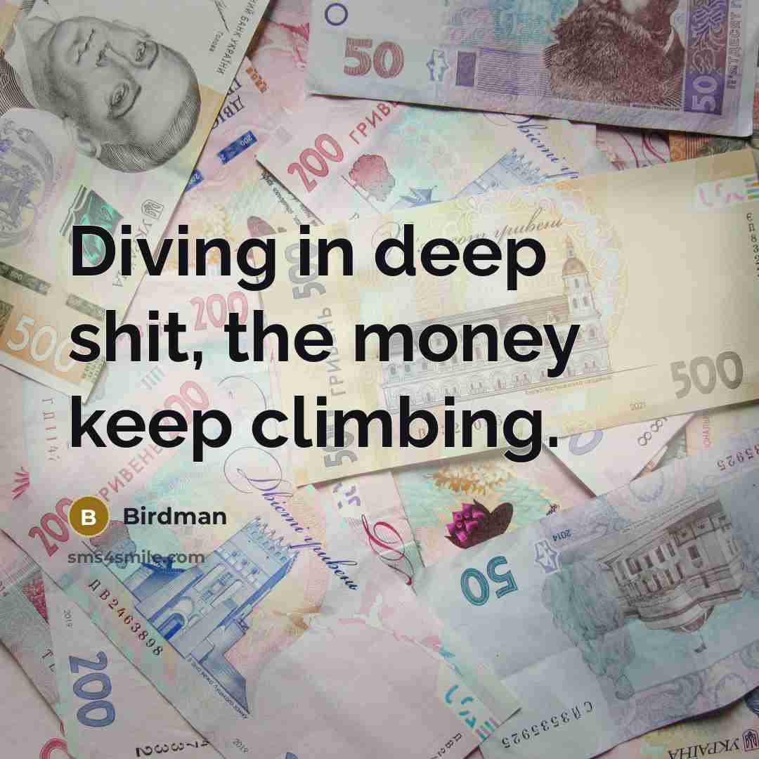 “Diving in deep shit, the money keep climbing.…” quote by Birdman
