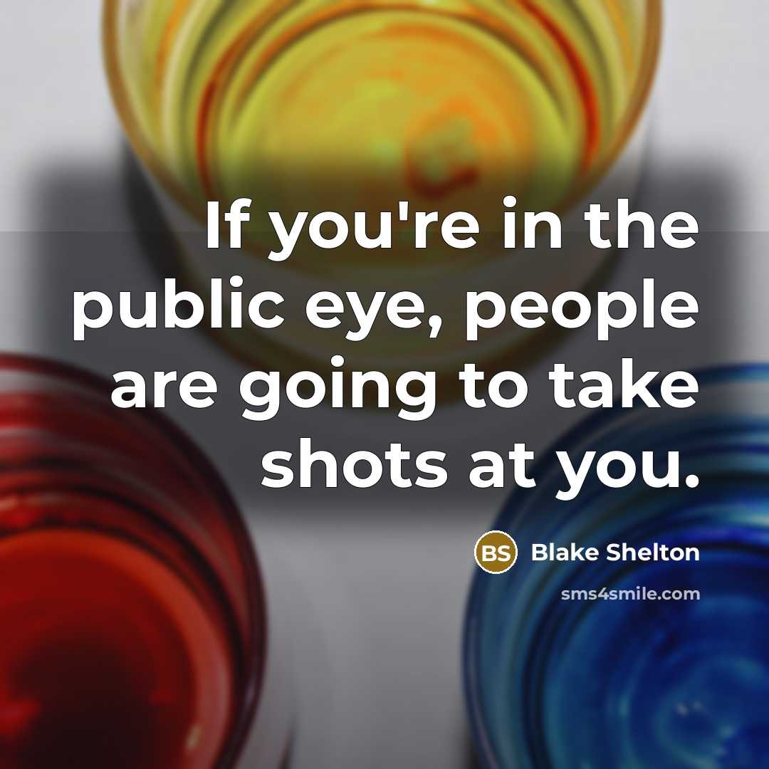 “If you're in the public eye, people are going to…” quote by Blake Shelton
