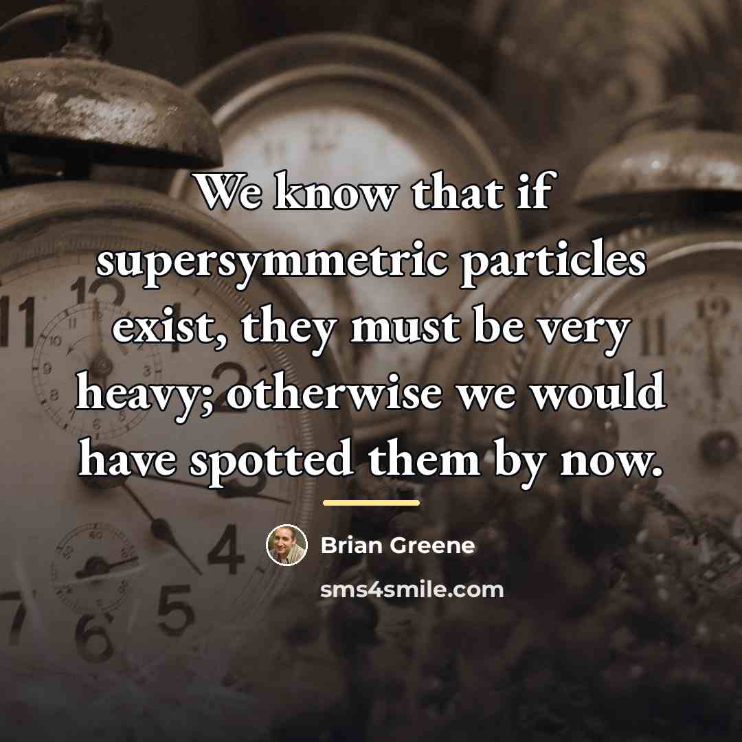 “We know that if supersymmetric particles exist, they must be…” quote by Brian Greene