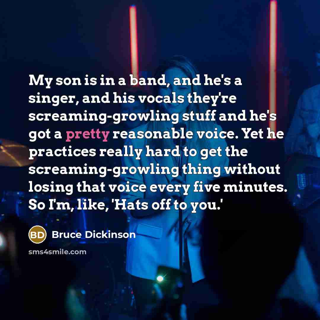 “My son is in a band, and he's a singer,…” quote by Bruce Dickinson