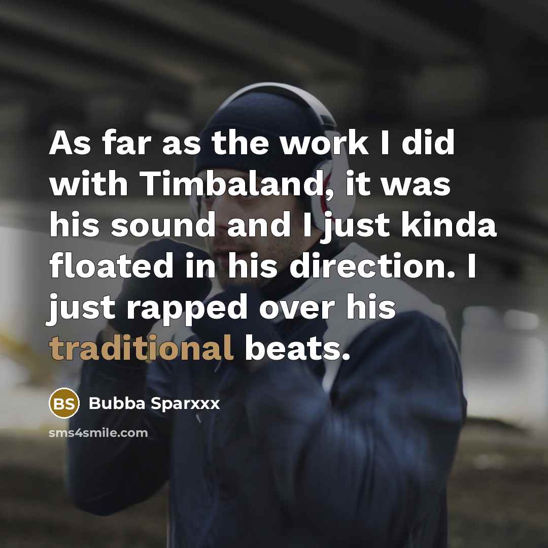 “As far as the work I did with Timbaland, it…” quote by Bubba Sparxxx