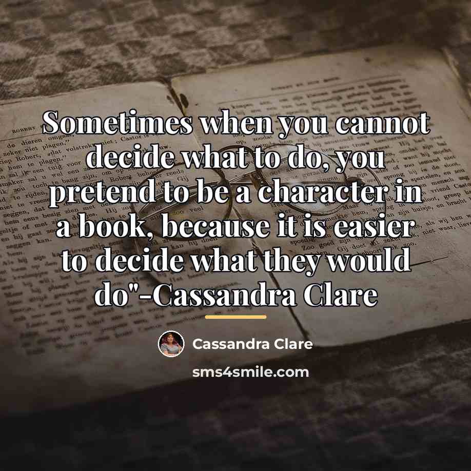 “Sometimes when you cannot decide what to do, you pretend…” quote by Cassandra Clare