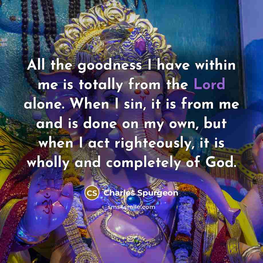 “All the goodness I have within me is totally from…” quote by Charles Spurgeon