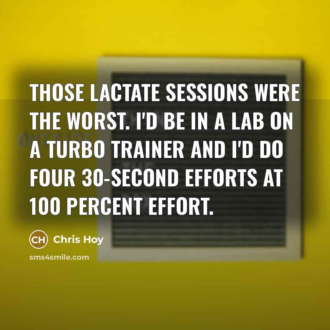 “Those lactate sessions were the worst. I'd be in a…” quote by Chris Hoy