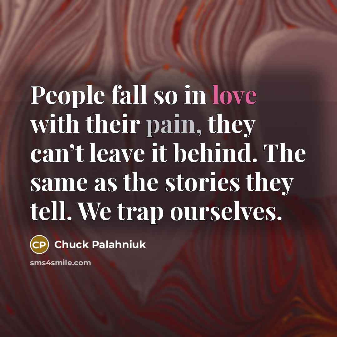 “People fall so in love with their pain, they can’t…” quote by Chuck Palahniuk