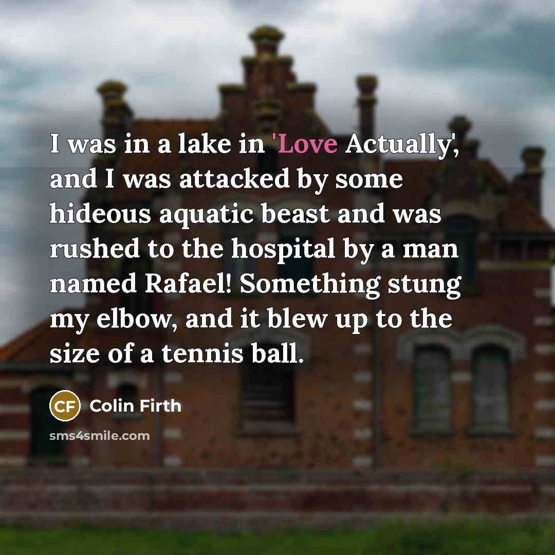 “I was in a lake in 'Love Actually', and I…” quote by Colin Firth