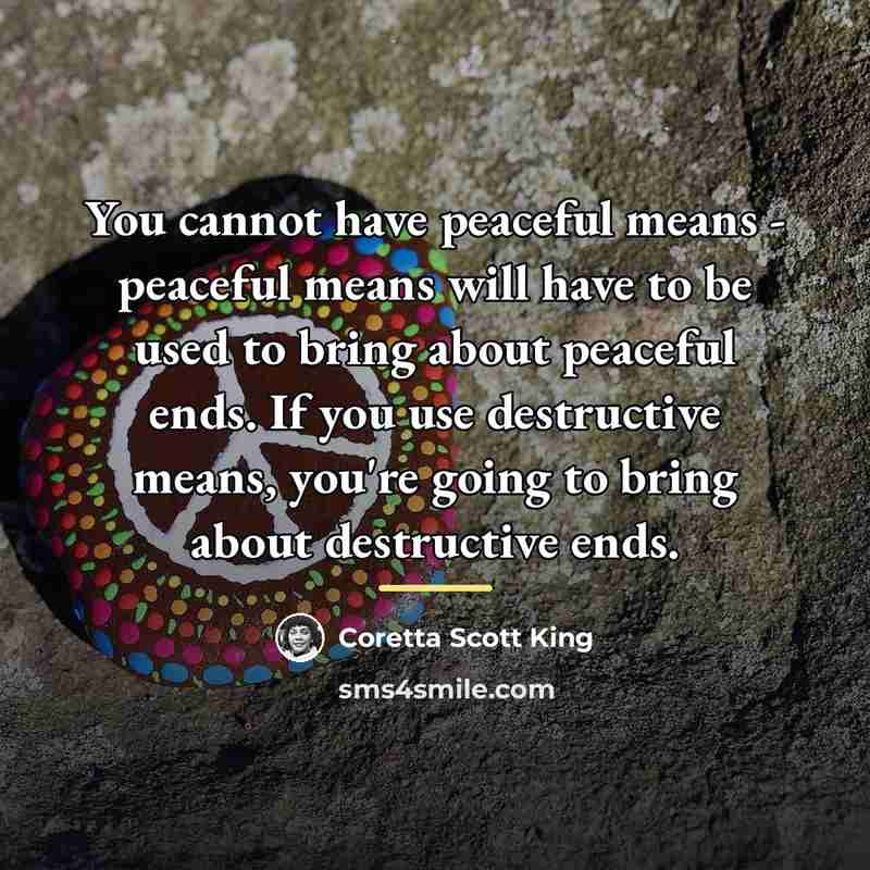 “You cannot have peaceful means - peaceful means will have…” quote by Coretta Scott King
