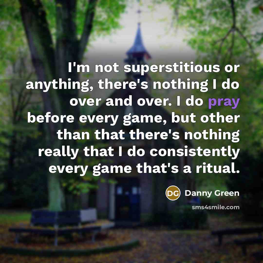 “I'm not superstitious or anything, there's nothing I do over…” quote by Danny Green