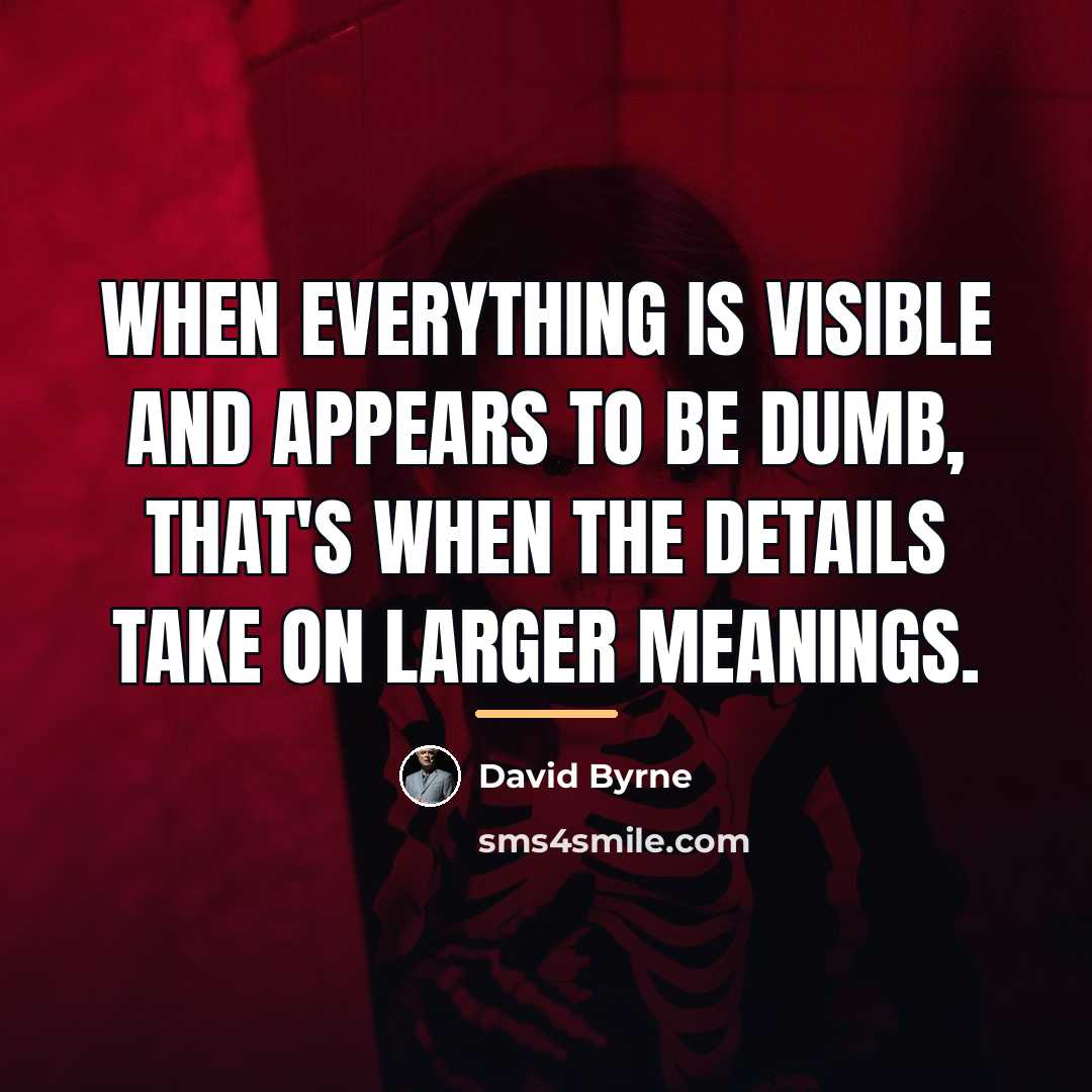 “When everything is visible and appears to be dumb, that's…” quote by David Byrne