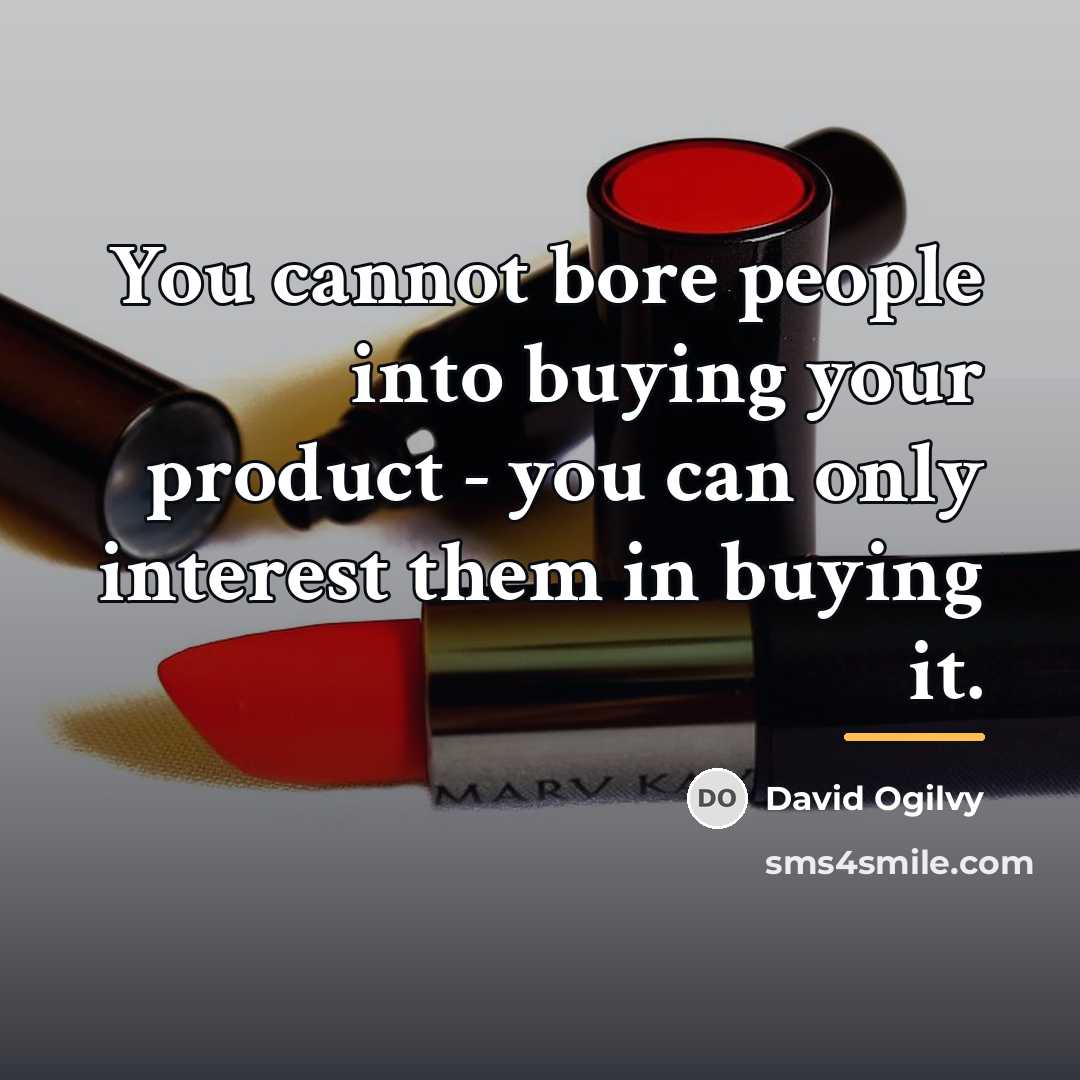 “You cannot bore people into buying your product - you…” quote by David Ogilvy