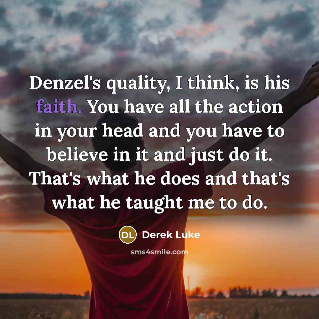 “Denzel's quality, I think, is his faith. You have all…” quote by Derek Luke