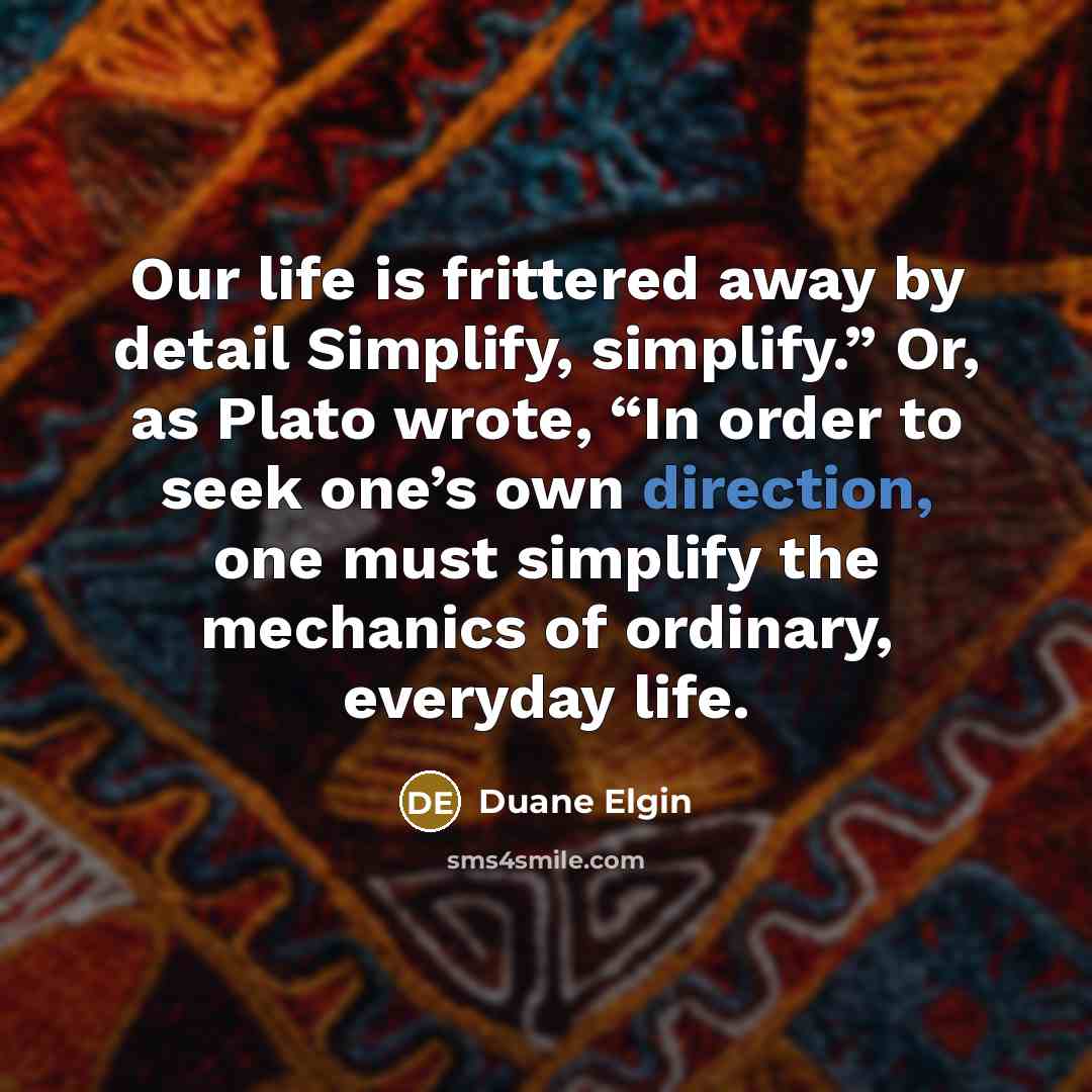 “Our life is frittered away by detail Simplify, simplify.” Or,…” quote by Duane Elgin