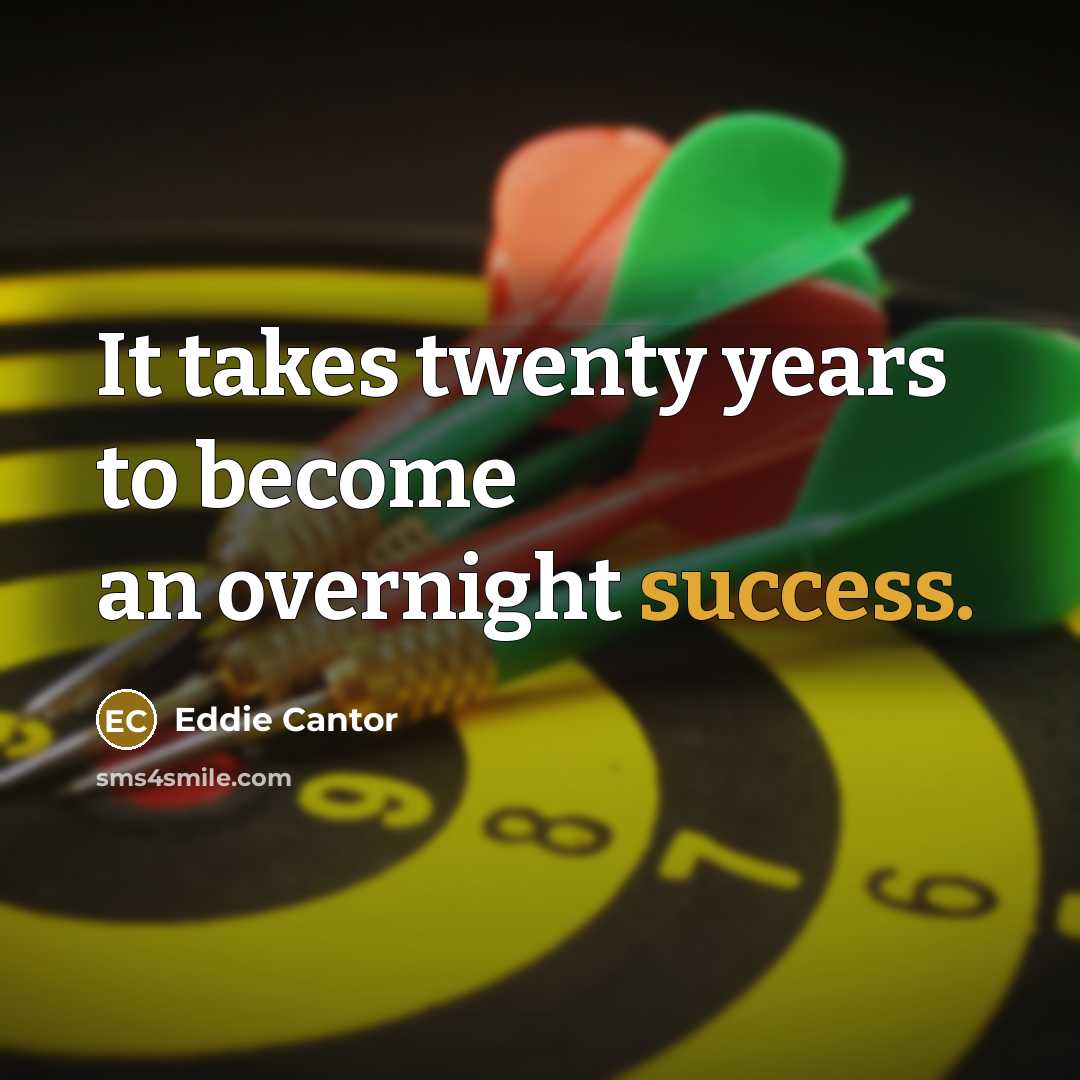 “It takes twenty years to become an overnight success.…” quote by Eddie Cantor