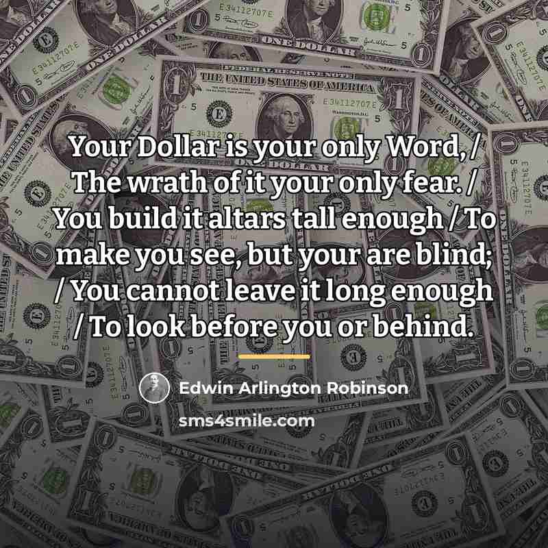“Your Dollar is your only Word, / The wrath of…” quote by Edwin Arlington Robinson
