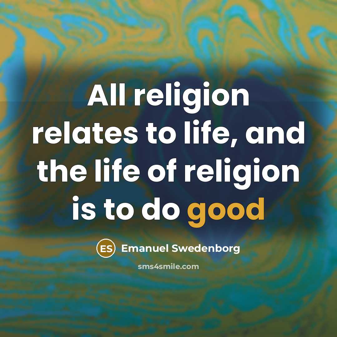 “All religion relates to life, and the life of religion…” quote by Emanuel Swedenborg