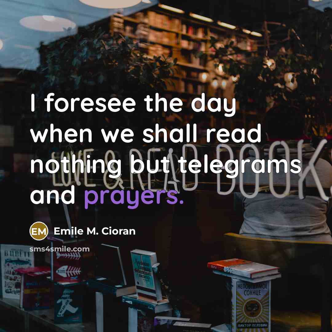 “I foresee the day when we shall read nothing but…” quote by Emile M. Cioran