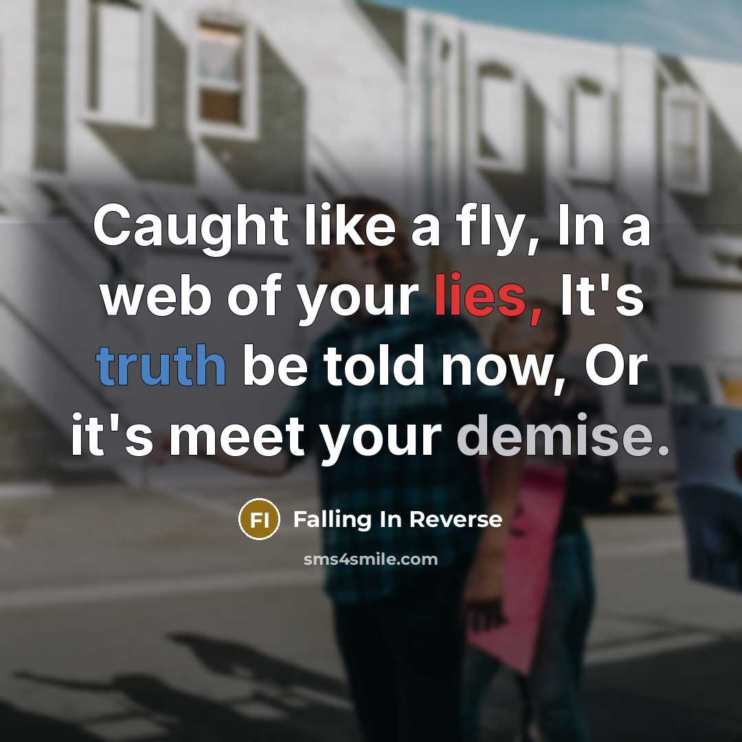 “Caught like a fly, In a web of your lies, It's truth be told now, Or it's meet your demise.” quote by Falling In Reverse