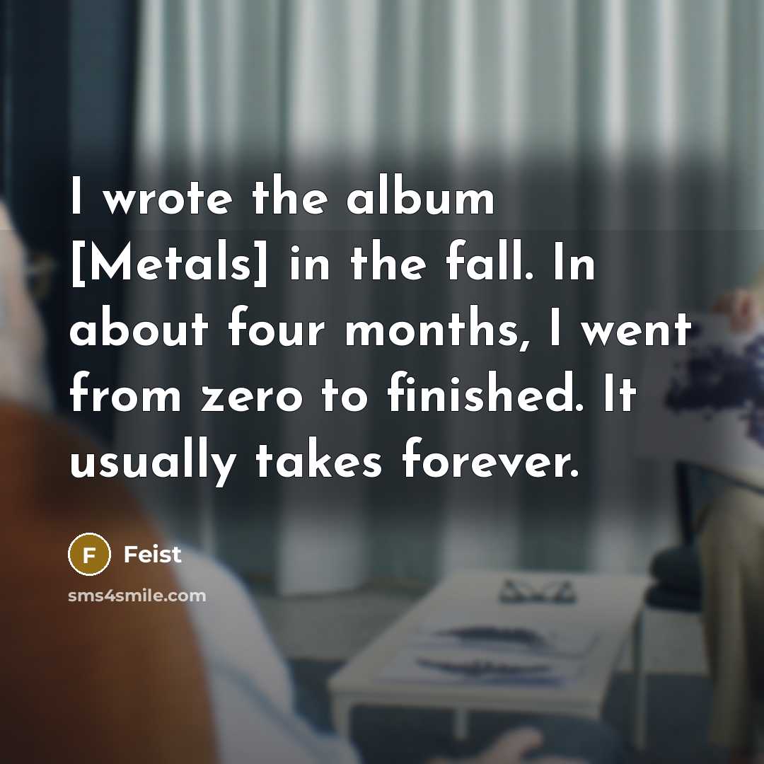 “I wrote the album [Metals] in the fall. In about…” quote by Feist