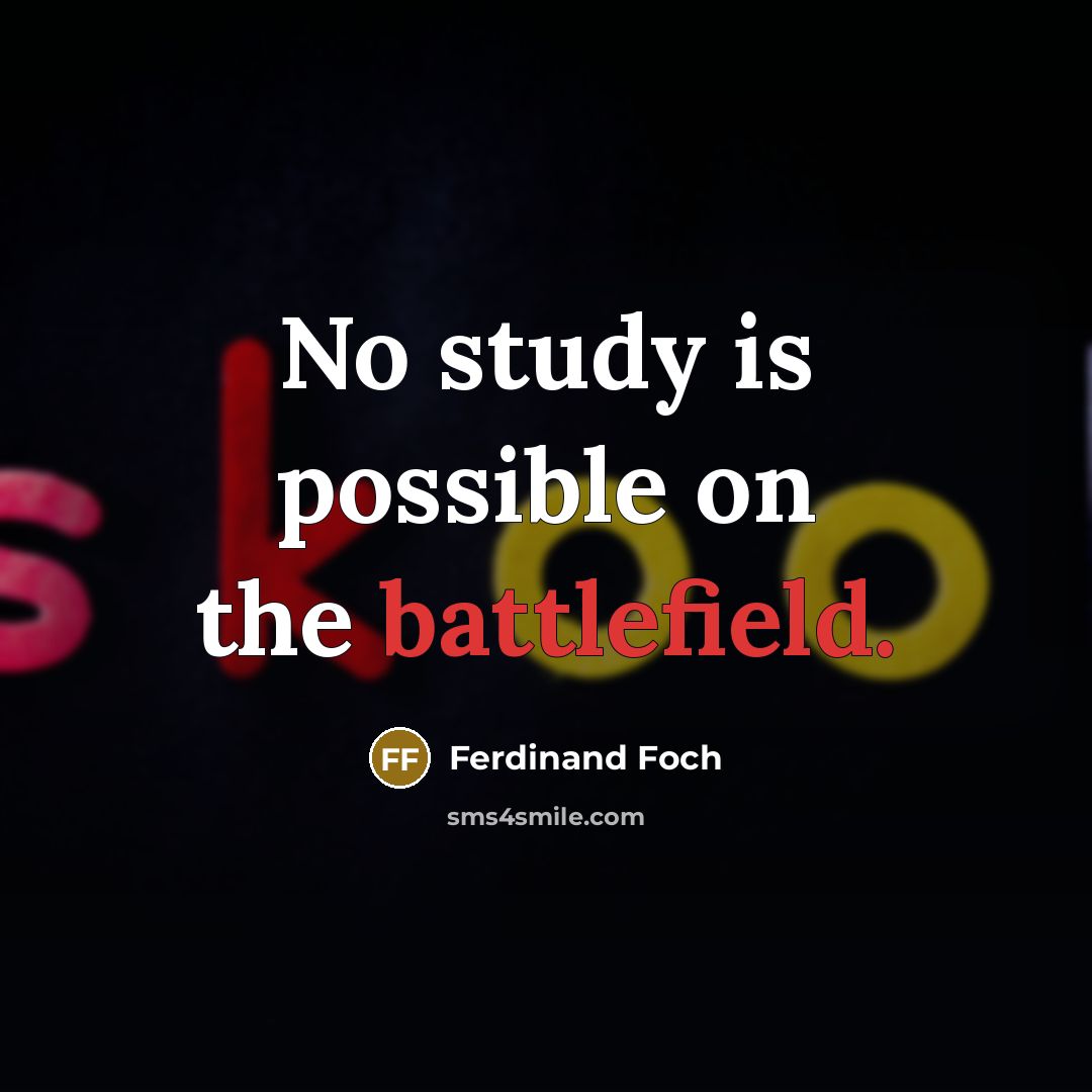 “No study is possible on the battlefield.” quote by Ferdinand Foch