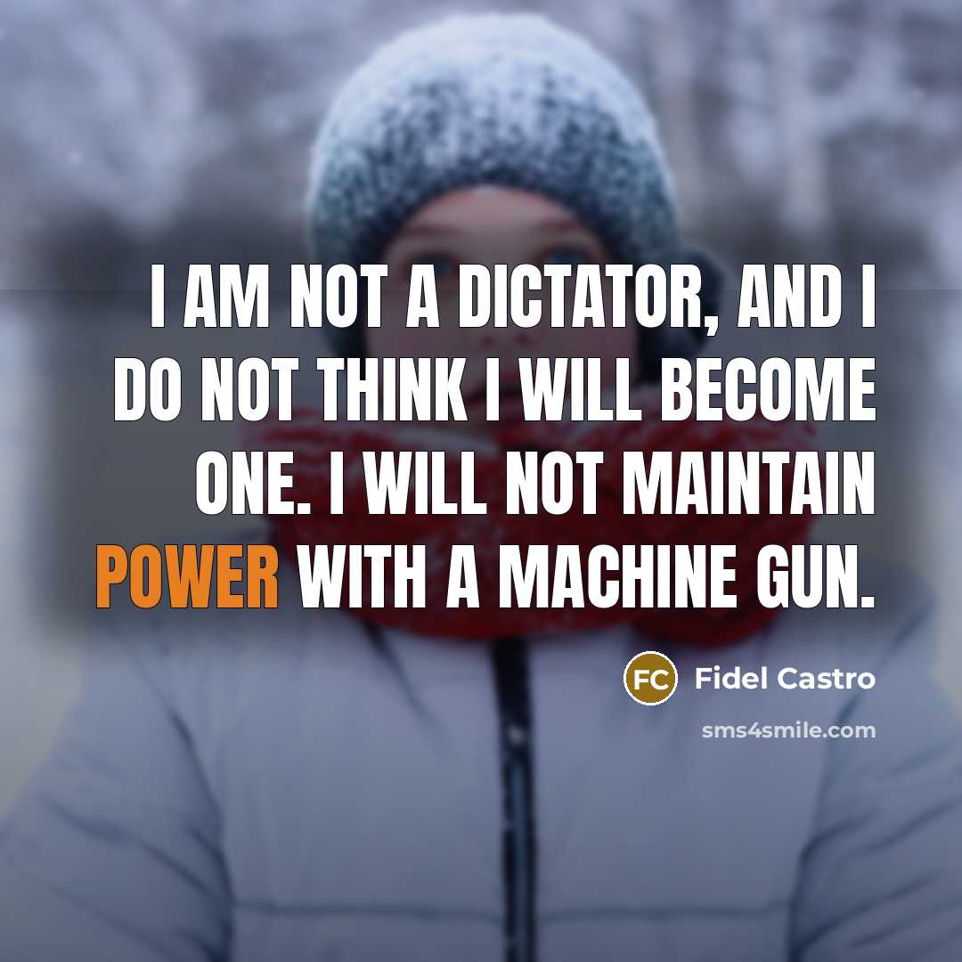 “I am not a dictator, and I do not think…” quote by Fidel Castro