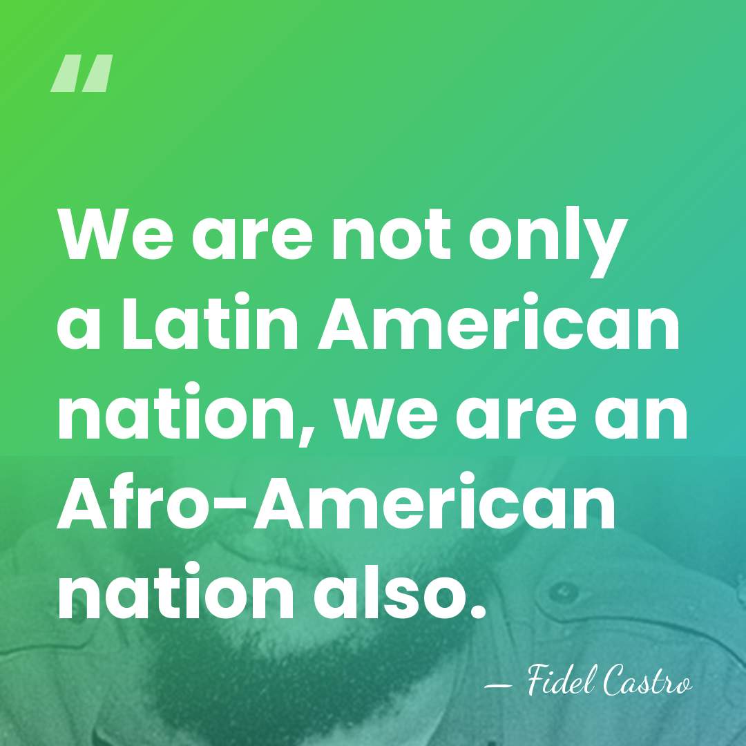 We are not only a Latin American nation, we are an Afro-American&hellip; - Fidel Castro