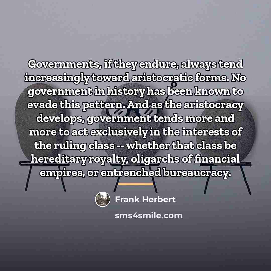 “Governments, if they endure, always tend increasingly toward aristocratic forms.…” quote by Frank Herbert