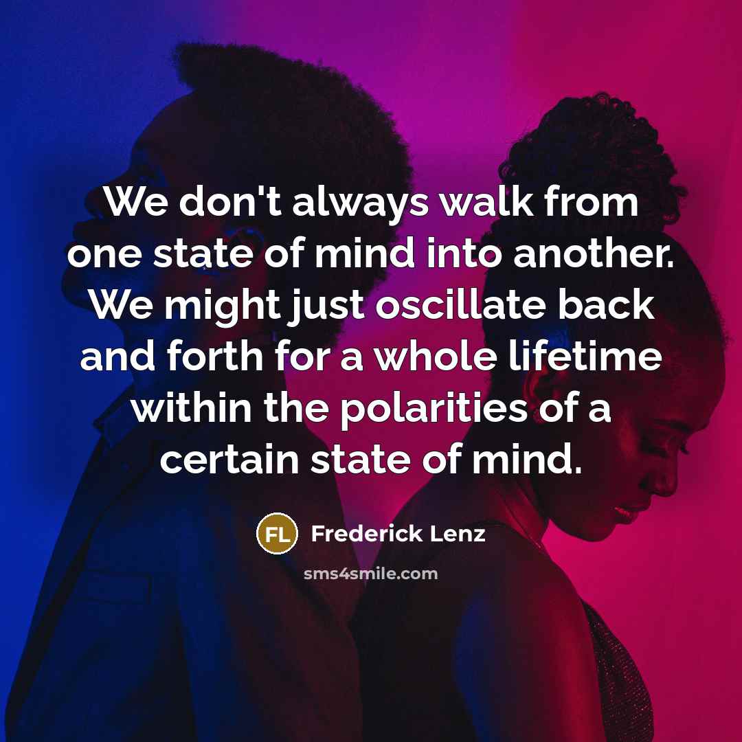 “We don't always walk from one state of mind into…” quote by Frederick Lenz